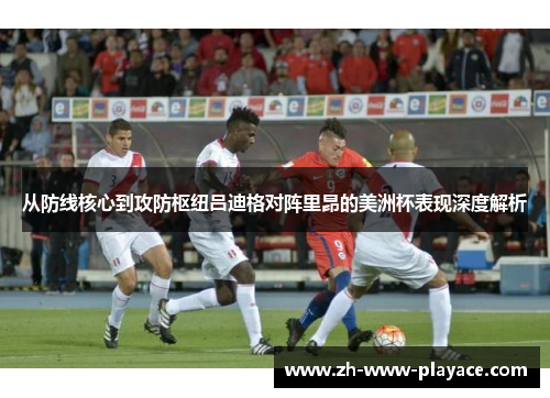 从防线核心到攻防枢纽吕迪格对阵里昂的美洲杯表现深度解析 从防线核心到攻防枢纽吕迪格对阵里昂的美洲杯表现深度解析