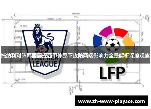 托纳利对阵韩国展现西甲体系下攻防两端影响力全景解析深度观察