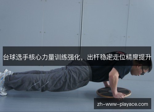 台球选手核心力量训练强化,出杆稳定走位精度提升 台球选手核心力量训练强化,出杆稳定走位精度提升